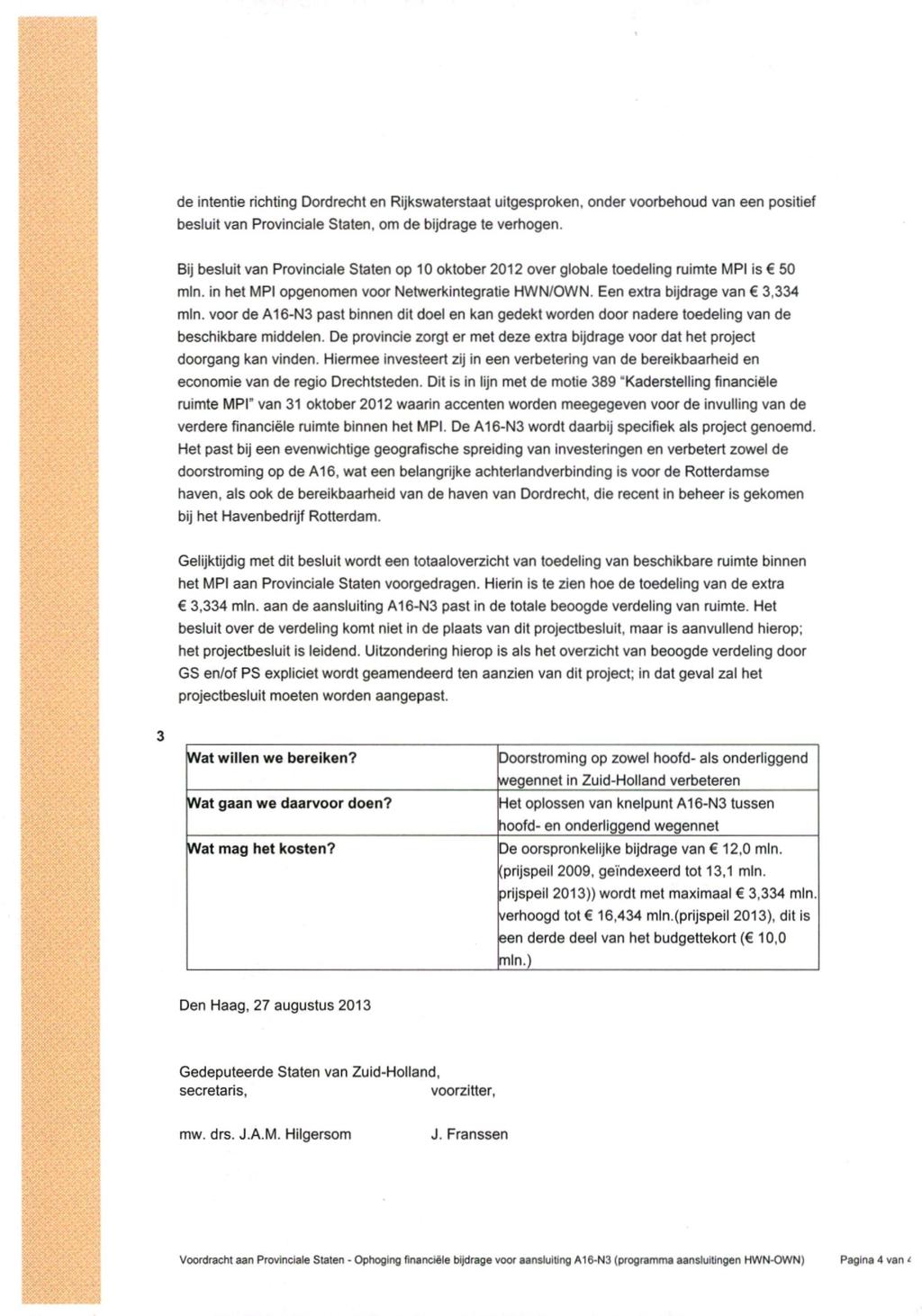 de intentie richting Dordrecht en Rijkswaterstaat uitgesproken, onder voorbehoud van een positief besluit van Provinciale Staten, om de bijdrage te verhogen.