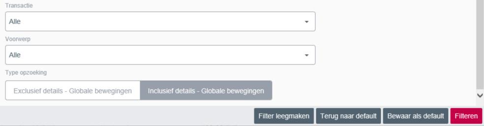 Type opzoeking Exclusief details Globale bewegingen: er wordt geen opzoeking gedaan in de details van een globale overschrijving. De details worden ook niet getoond in de lijst.