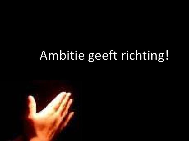 2. Formuleer een gezamenlijke ambitie! Ambitie: -Goed en gedetailleerd -Vermijd misverstanden!