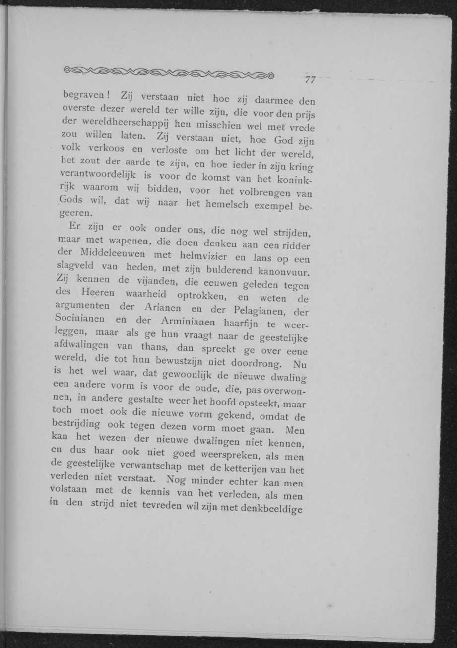 77 begraven! Zij verstaan niet hoe zij daarmee den overste dezer wereld ter wille zijn, die voor den prijs der wereldheerschappij hen misschien wel met vrede zou willen laten.