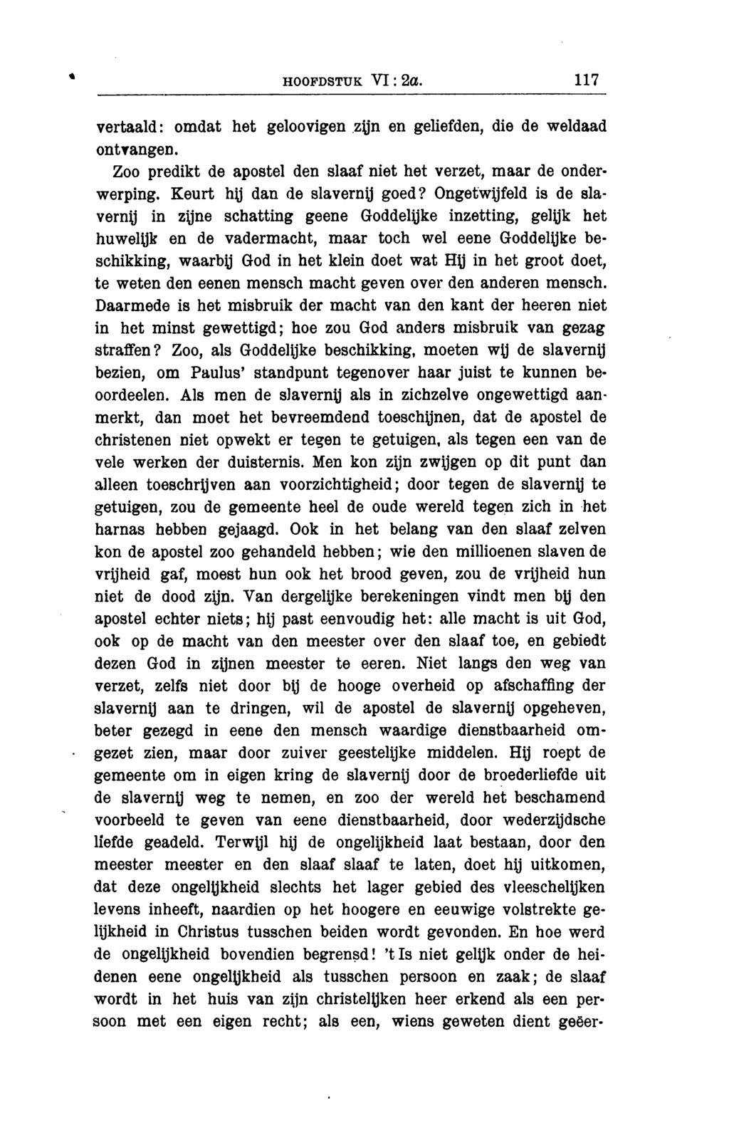 HOOFDSTUK VI : 2a. 117 vertaald: omdat het geloovigen zyn en geliefden, die de weldaad ontvangen. Zoo predikt de apostel den slaaf niet het verzet, maar de onder werping.