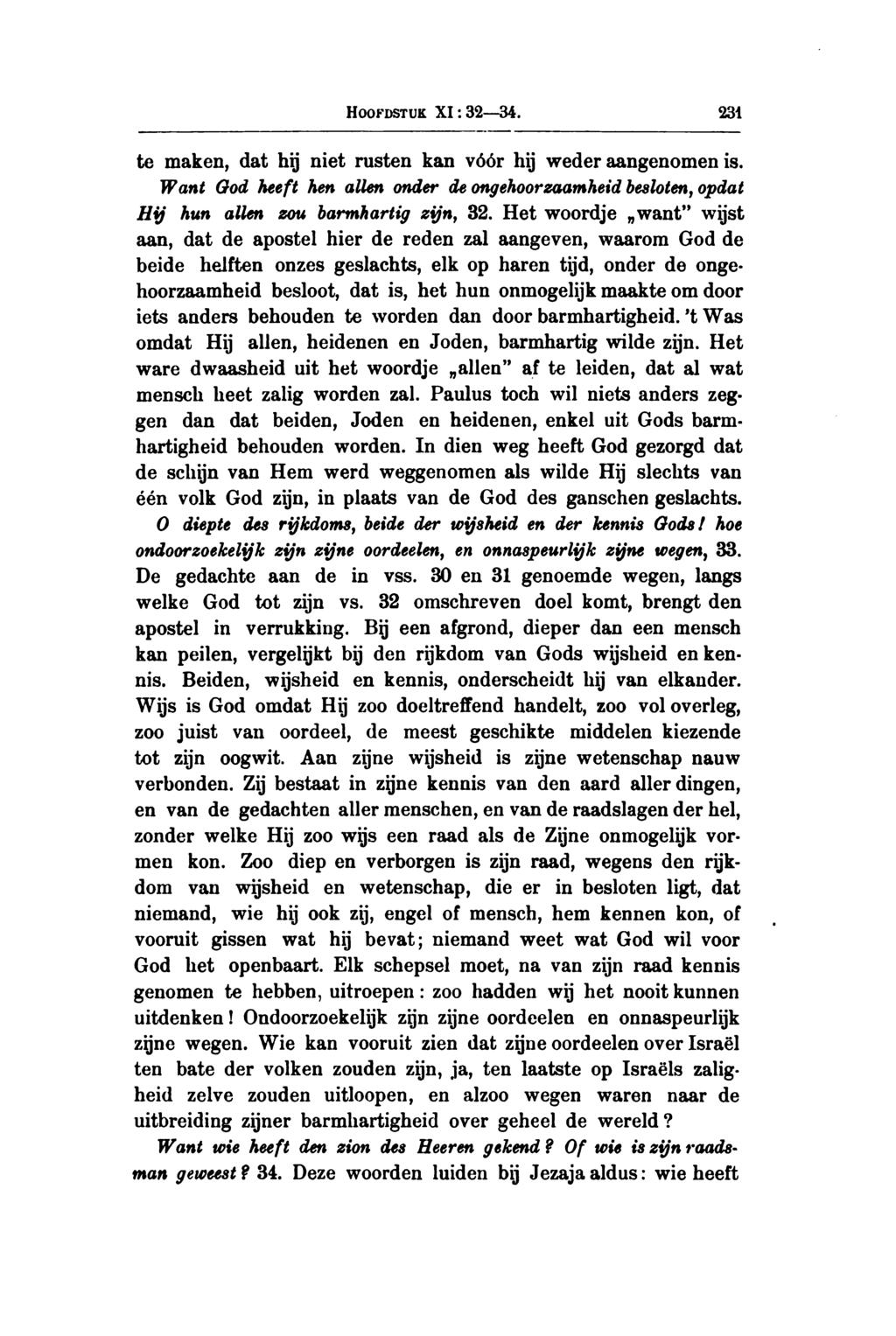 Hoofdstuk XI : 32 34. 231 te maken, dat hij niet rusten kan vóór hij weder aangenomen is. Want God heeft hen allen onder de ongehoorzaamheid besloten, opdat Hij hun allen zou barmhartig zijn, 32.