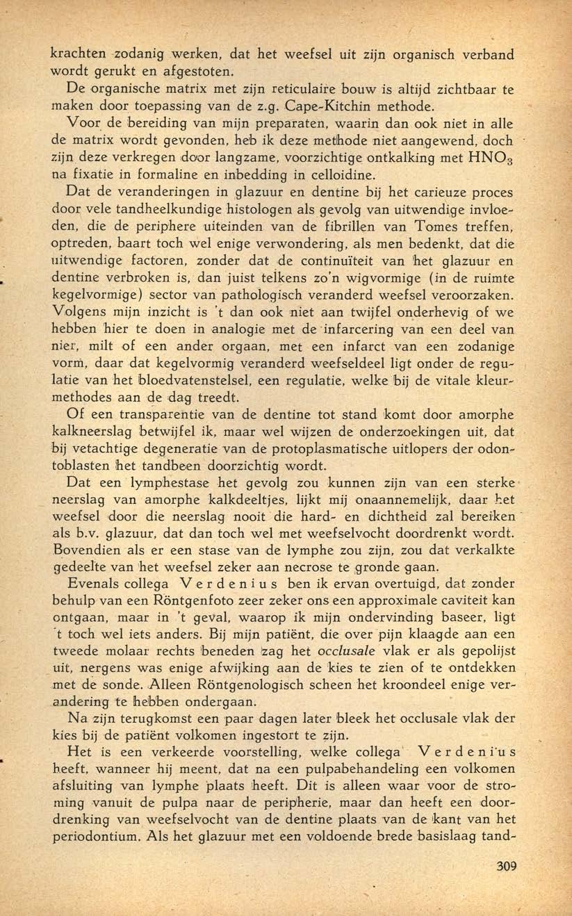 krachten -zodanig werken, dat het weefsel uit zijn organisch verband wordt gerukt en afgestoten. De organische matrix met zijn reticulaire bouw is altijd zichtbaar te maken door toepassing van de z.g. Cape-Kitchin methode.