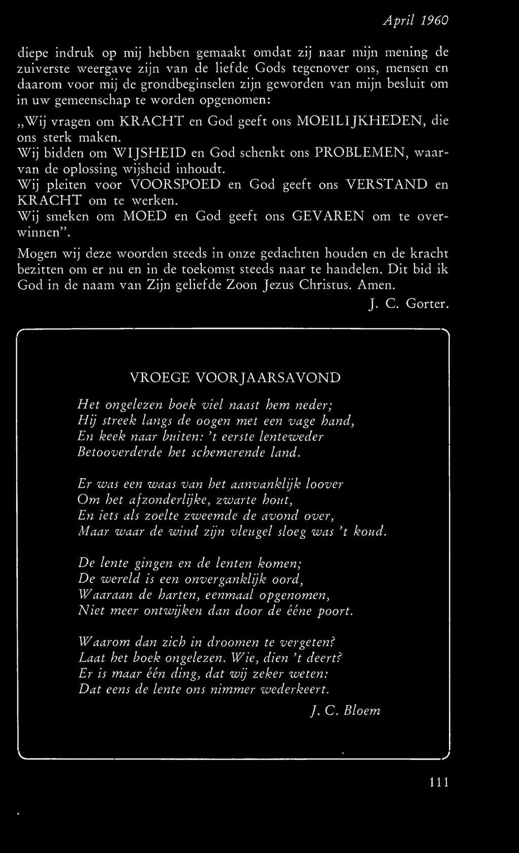 Dit bid ik God in de naam van Zijn geliefde Zoon Jezus Christus. Amen. r- J. C. Gorter. VROEGE VOORJAARSAVOND Het ongelezen hoek viel naast hem neder; Hij streek langs de oogen met een vage hand.