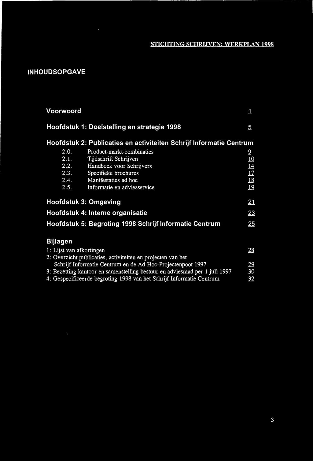 Informatie en adviesservice Hoofdstuk 3: Omgeving Hoofdstuk 4: Interne organisatie Hoofdstuk 5: Begroting 1998 Schrijf Informatie Centrum Bijlagen 1: Lijst van afkortingen 2S 2: Overzicht