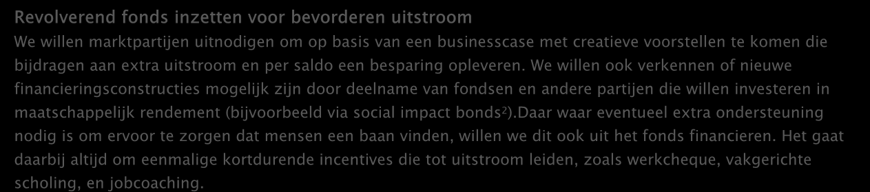 Revolverend fonds inzetten voor bevorderen uitstroom We willen marktpartijen uitnodigen om op basis van een businesscase met creatieve voorstellen te komen die bijdragen aan extra uitstroom en per