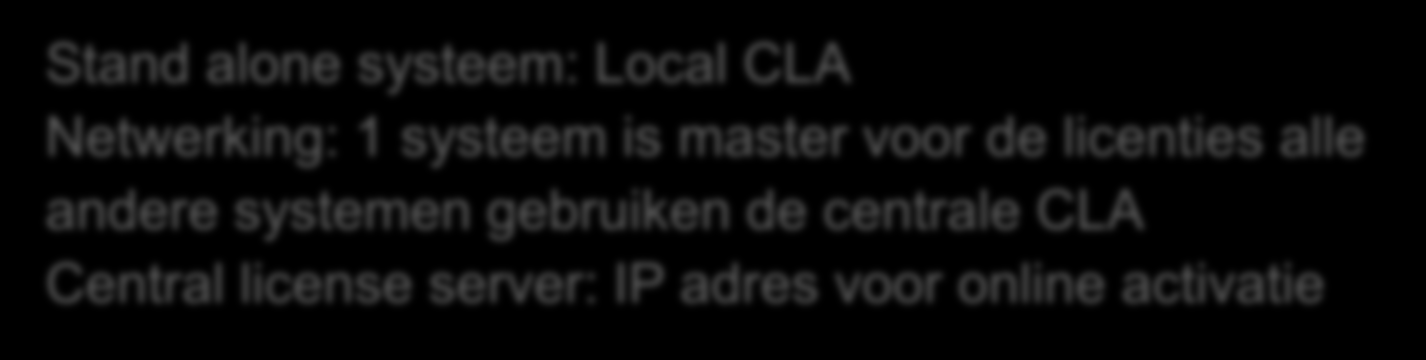 Licentiemanagement: settings Stand alone systeem: Local CLA Netwerking: 1 systeem is master voor de