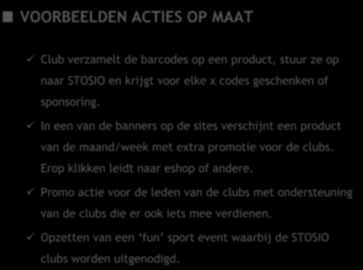 VOORBEELDEN ACTIES OP MAAT ADVERTEREN Club verzamelt de barcodes op een product, stuur ze op naar STOSIO en krijgt voor elke x codes geschenken of sponsoring.