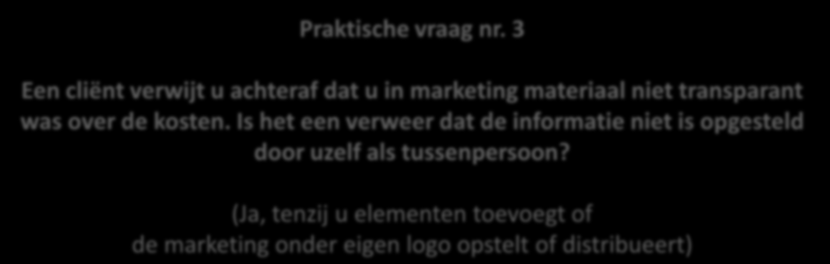 Hoe moet ik omgaan met de regels? Informatie en transparantie Verplichting dat informatie correct, duidelijk en niet misleidend is Relatief hoog aansprakelijkheidsrisico Praktische vraag nr.