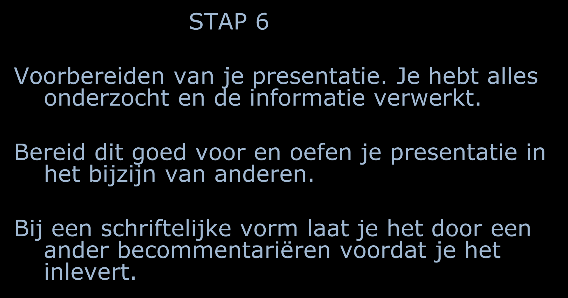 STAP 6 Voorbereiden van je presentatie. Je hebt alles onderzocht en de informatie verwerkt.