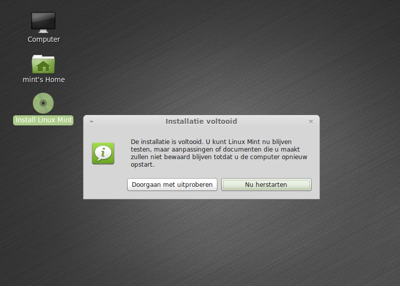 Installatie is voltooid: Klik U hier doorgaan met uitproberen dan blijf je dus in de live mode van Linux Mint.