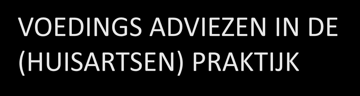 VOEDINGS ADVIEZEN IN DE (HUISARTSEN) PRAKTIJK Iris de Vries