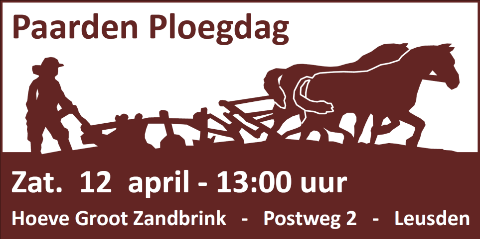 - 1 - Ploegwedstrijden met Paarden zaterdag 12 april 2014 13:00 uur Hoeve Groot Zandbrink Postweg 2, 3831 SE Leusden PROGRAMMA &