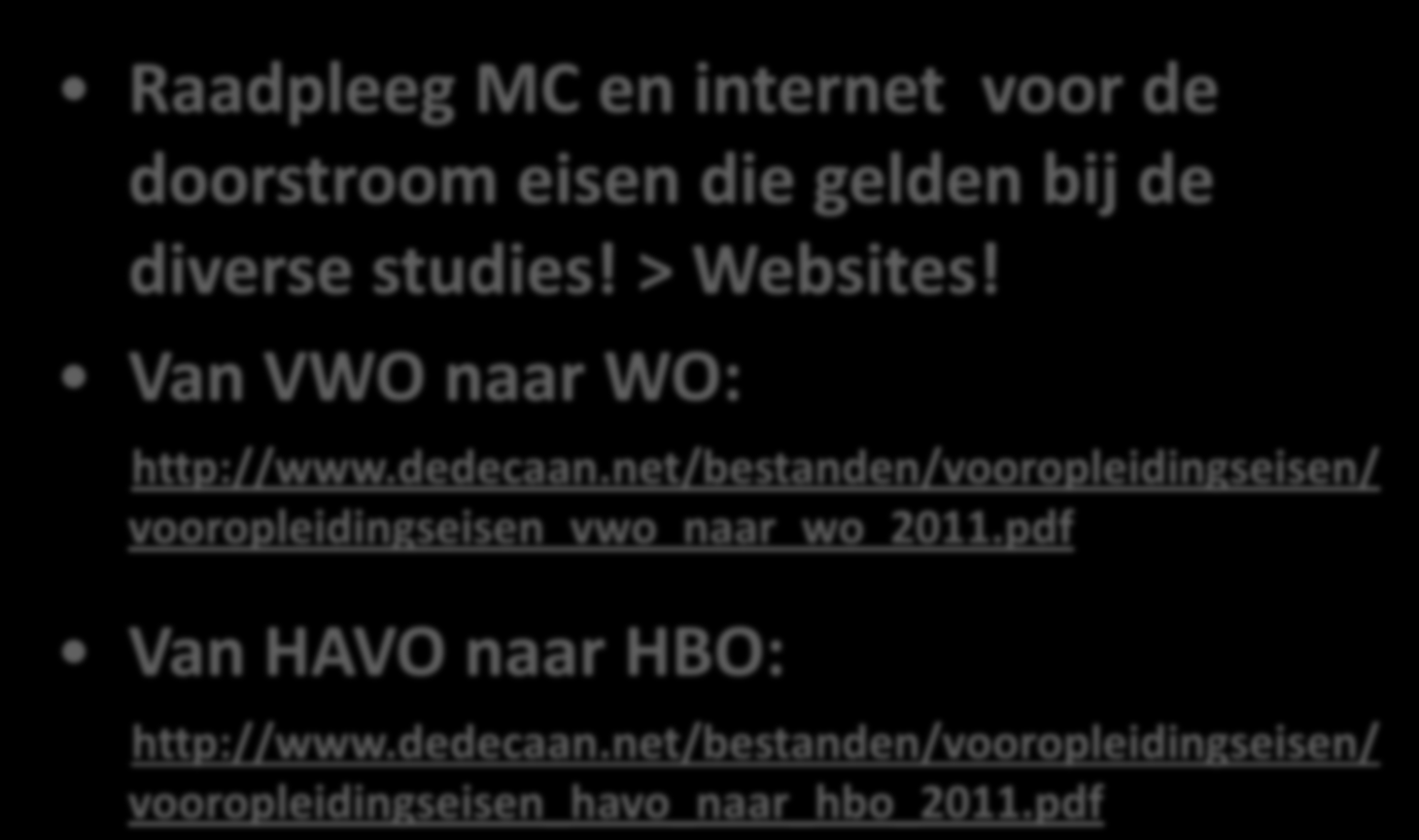 DOORSTROOMEISEN Raadpleeg MC en internet voor de doorstroom eisen die gelden bij de diverse studies! > Websites! Van VWO naar WO: http://www.dedecaan.