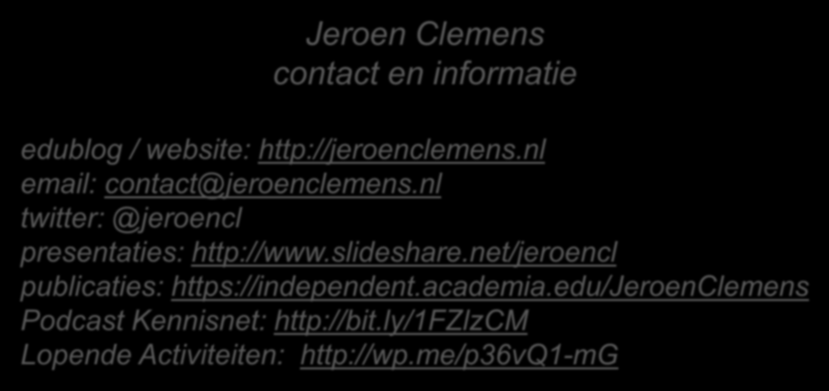 Jeroen Clemens contact en informatie edublog / website: http://jeroenclemens.nl email: contact@jeroenclemens.nl twitter: @jeroencl presentaties: http://www.