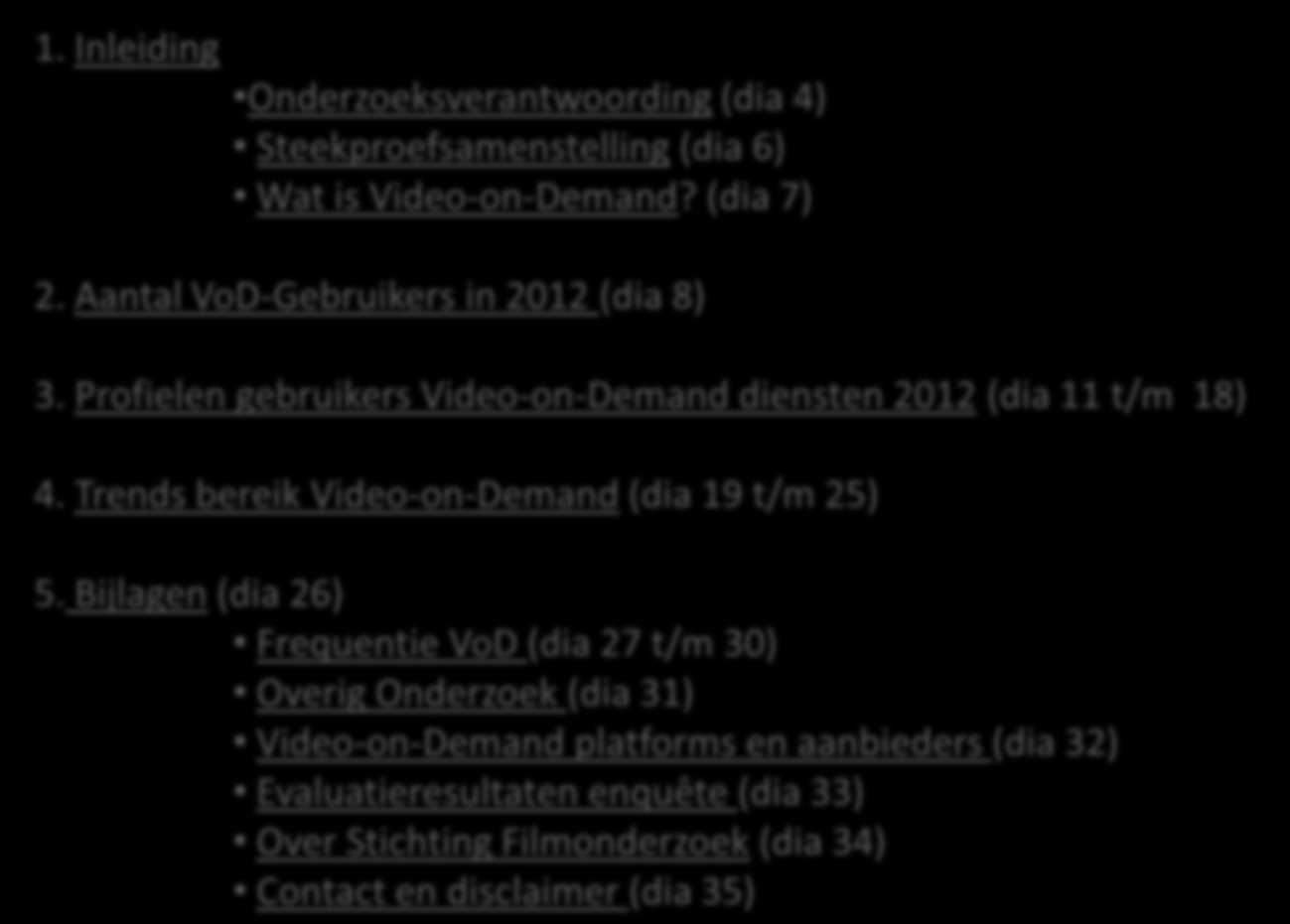 Inhoudsopgave 1. Inleiding Onderzoeksverantwoording (dia 4) Steekproefsamenstelling (dia 6) Wat is Video-on-Demand? (dia 7) 2. Aantal VoD-Gebruikers in 2012 (dia 8) 3.