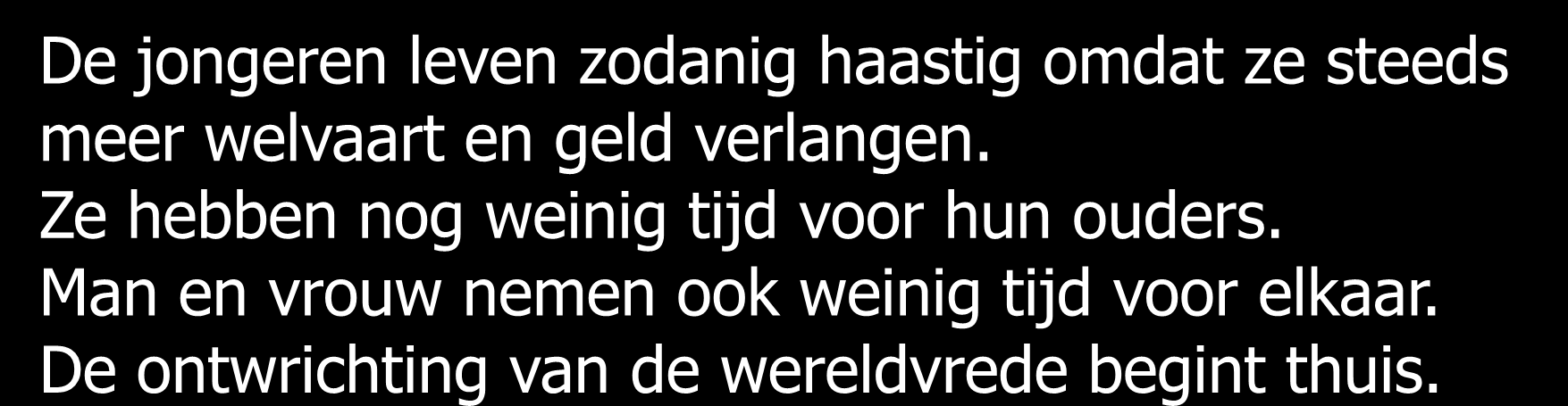 Ik denk dat de wereld op zijn kop staat en dat zovelen lijden, omdat er zo weinig liefde is thuis en in onze families.