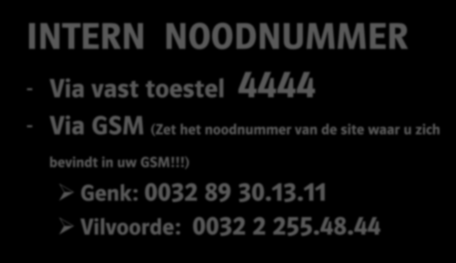 ALGEMENE VEILIGHEIDSVOORSCHRIFTEN Bij brand, gasontsnapping, ernstig ongeval INTERN NOODNUMMER - Via vast toestel 4444 - Via GSM (Zet het