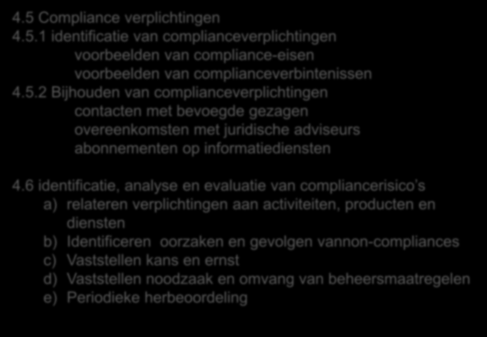 ISO 19600 4.5 Compliance verplichtingen structuur 4.5.1 identificatie en inhoud van complianceverplichtingen voorbeelden van compliance-eisen voorbeelden van complianceverbintenissen Hoofdstukken 4.5.2 (generieke Bijhouden MSS) van complianceverplichtingen Belangrijkste compliance facetten contacten met bevoegde gezagen 1.