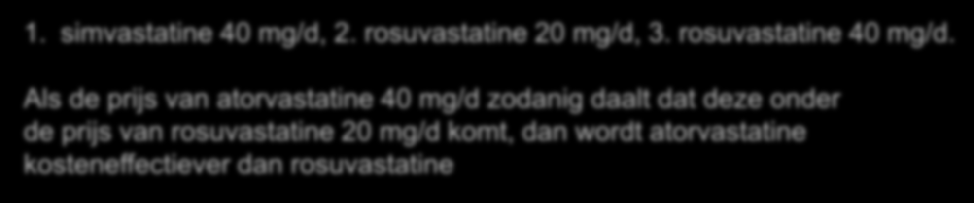 Kostenoverweging 1. simvastatine 40 mg/d, 2. rosuvastatine 20 mg/d, 3. rosuvastatine 40 mg/d.