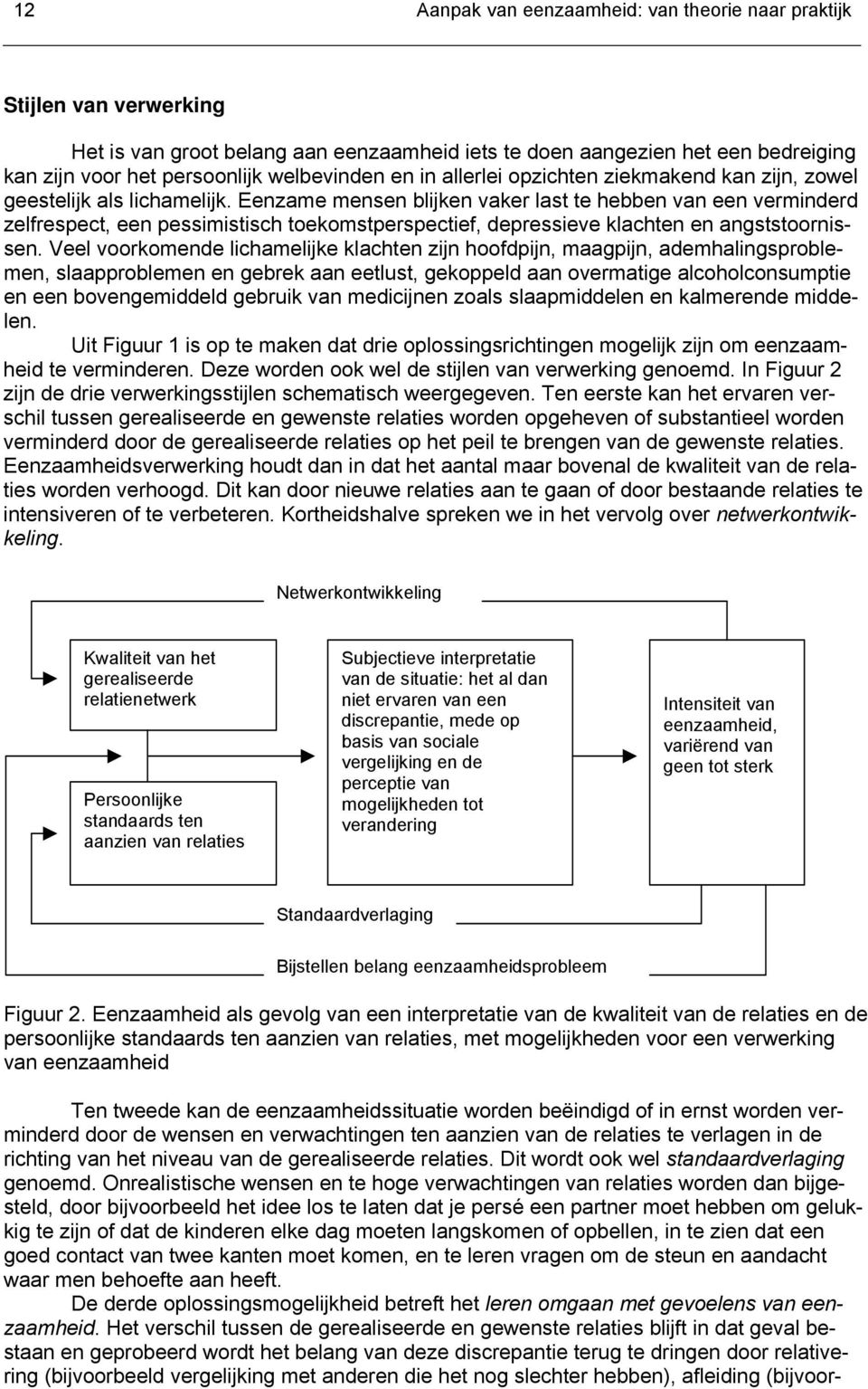 Eenzame mensen blijken vaker last te hebben van een verminderd zelfrespect, een pessimistisch toekomstperspectief, depressieve klachten en angststoornissen.