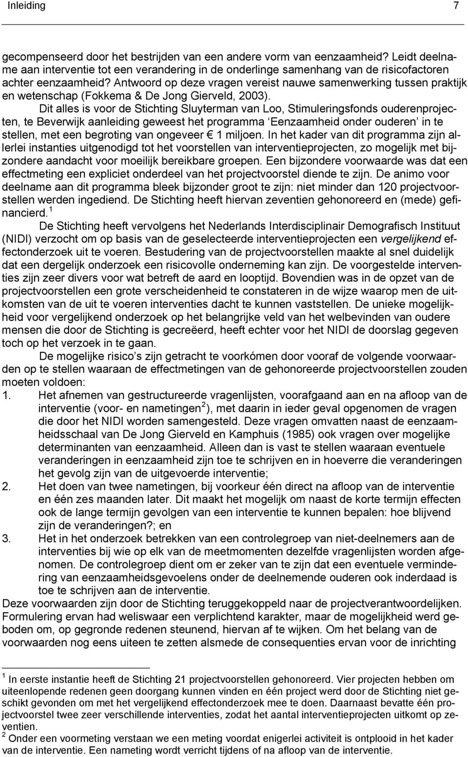 Antwoord op deze vragen vereist nauwe samenwerking tussen praktijk en wetenschap (Fokkema & De Jong Gierveld, 2003).