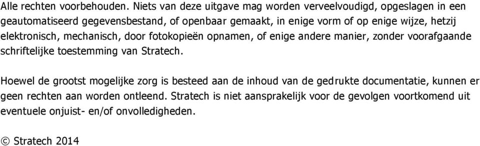 enige wijze, hetzij elektronisch, mechanisch, door fotokopieën opnamen, of enige andere manier, zonder voorafgaande schriftelijke toestemming