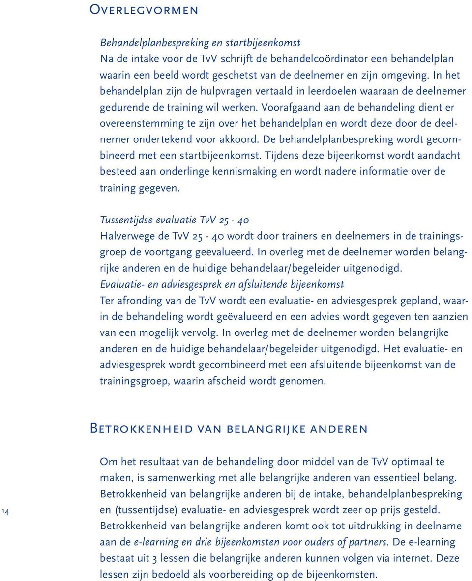 Voorafgaand aan de behandeling dient er overeenstemming te zijn over het behandelplan en wordt deze door de deelnemer ondertekend voor akkoord.