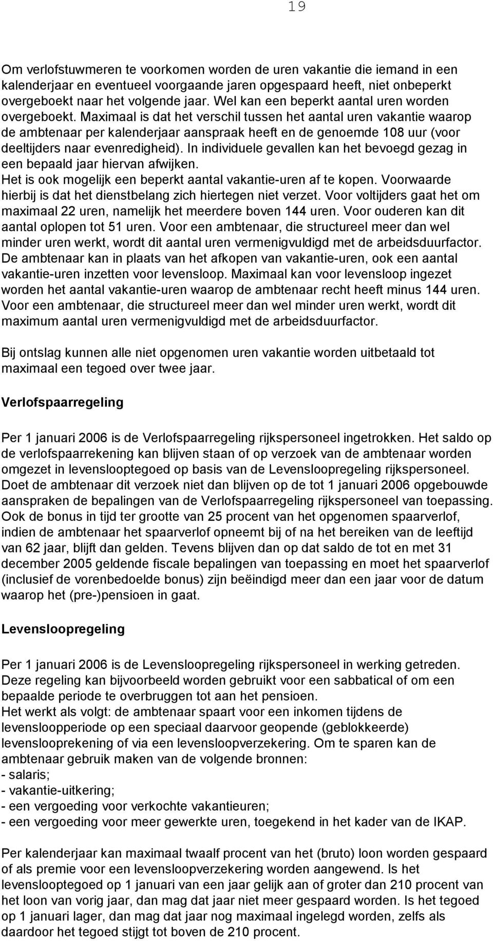 Maximaal is dat het verschil tussen het aantal uren vakantie waarop de ambtenaar per kalenderjaar aanspraak heeft en de genoemde 108 uur (voor deeltijders naar evenredigheid).