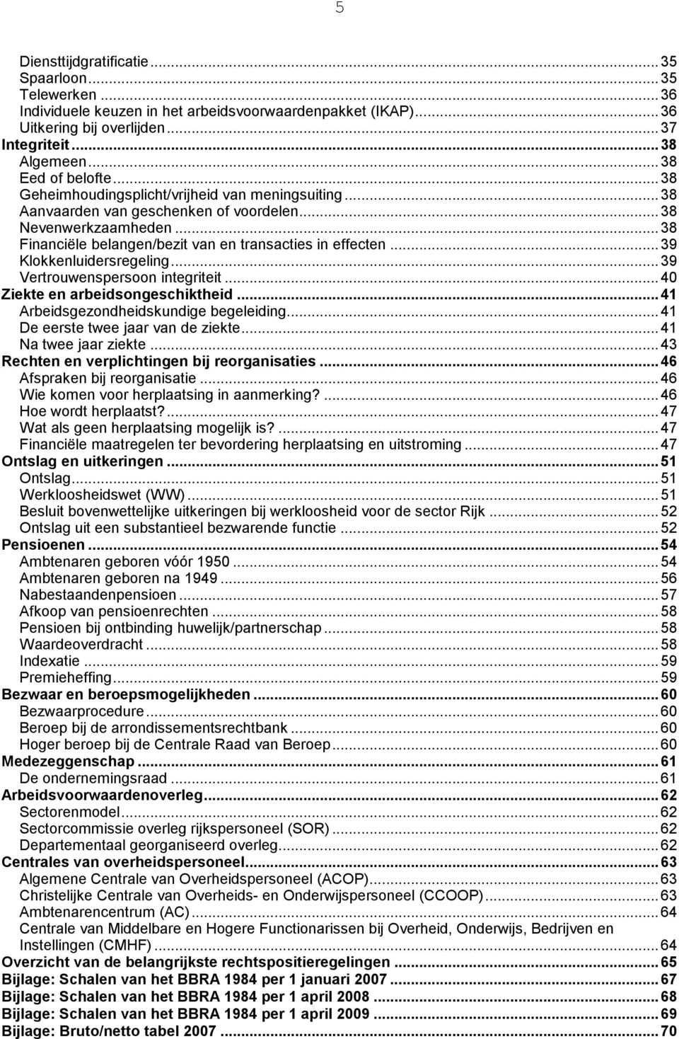 ..39 Klokkenluidersregeling...39 Vertrouwenspersoon integriteit...40 Ziekte en arbeidsongeschiktheid...41 Arbeidsgezondheidskundige begeleiding...41 De eerste twee jaar van de ziekte.