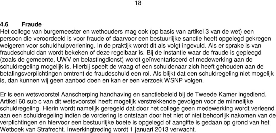 Bij de instantie waar de fraude is gepleegd (zoals de gemeente, UWV en belastingdienst) wordt geïnventariseerd of medewerking aan de schuldregeling mogelijk is.