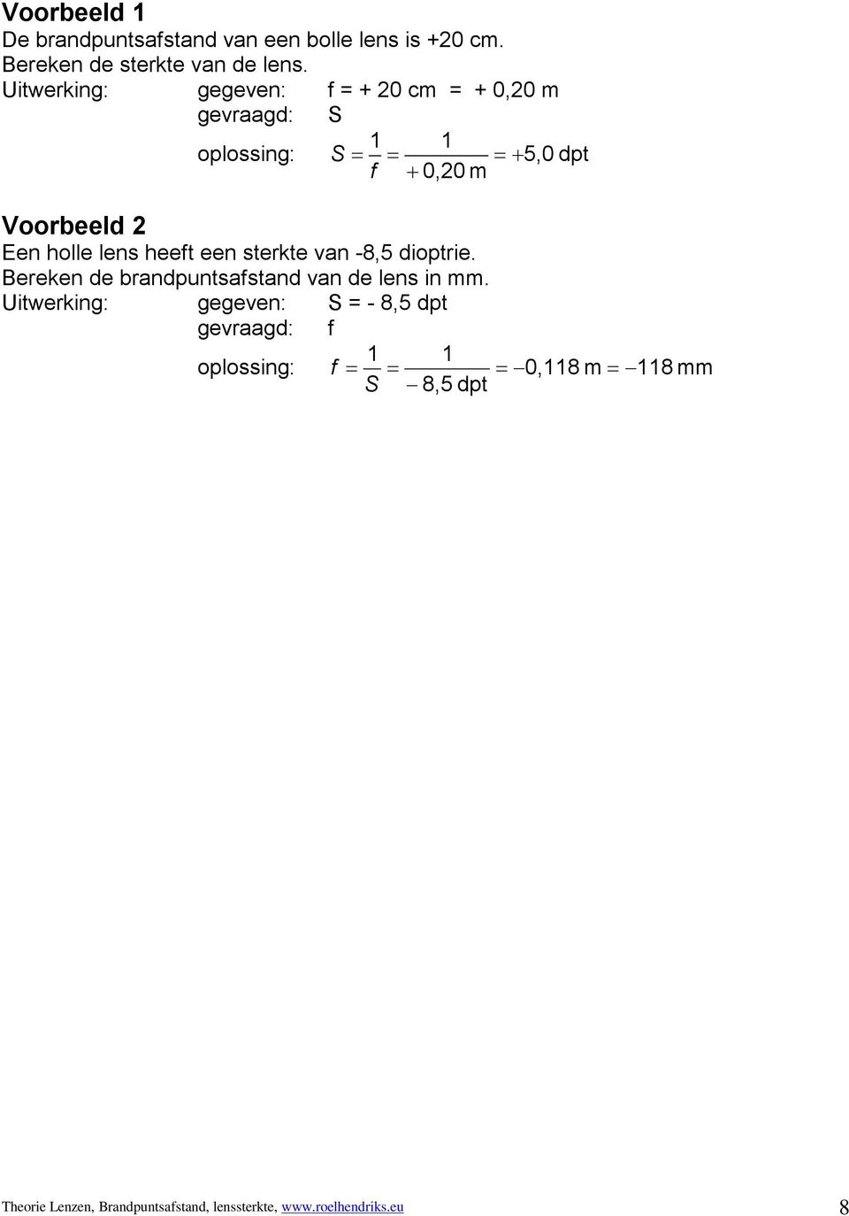 heeft een sterkte van -8,5 dioptrie. Bereken de brandpuntsafstand van de lens in mm.