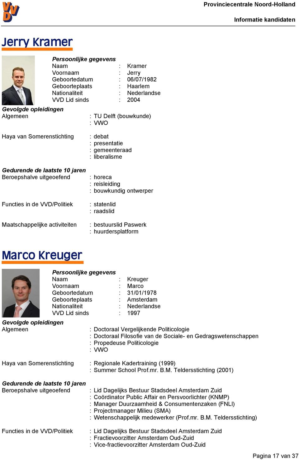 Amsterdam VVD Lid sinds : 1997 : Doctoraal Vergelijkende Politicologie : Doctoraal Filosofie van de Sociale- en Gedragswetenschappen : Propedeuse Politicologie : VWO : Regionale Kadertraining (1999)