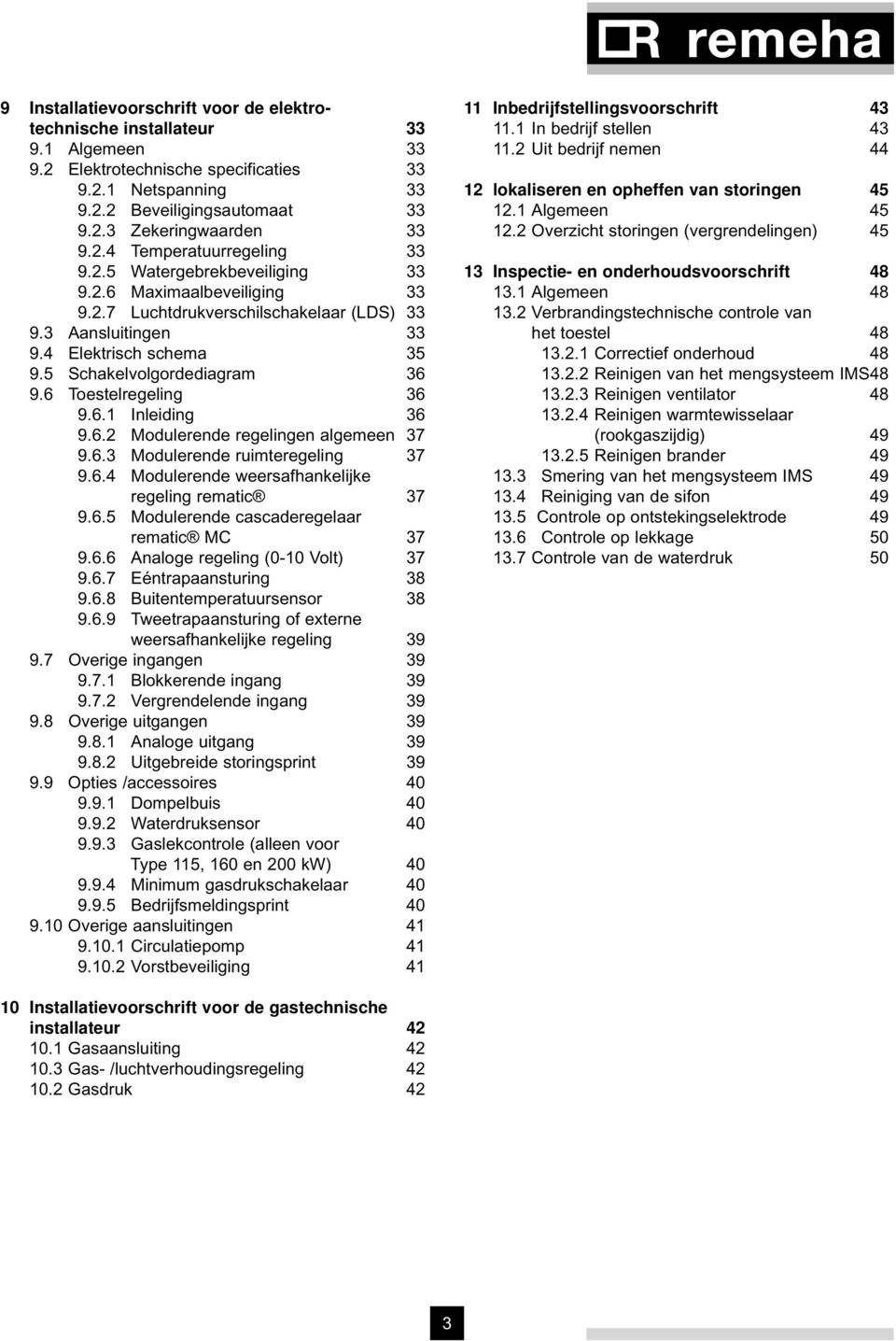 5 Schakelvolgordediagram 36 9.6 Toestelregeling 36 9.6.1 Inleiding 36 9.6.2 Modulerende regelingen algemeen 37 9.6.3 Modulerende ruimteregeling 37 9.6.4 Modulerende weersafhankelijke regeling rematic 37 9.