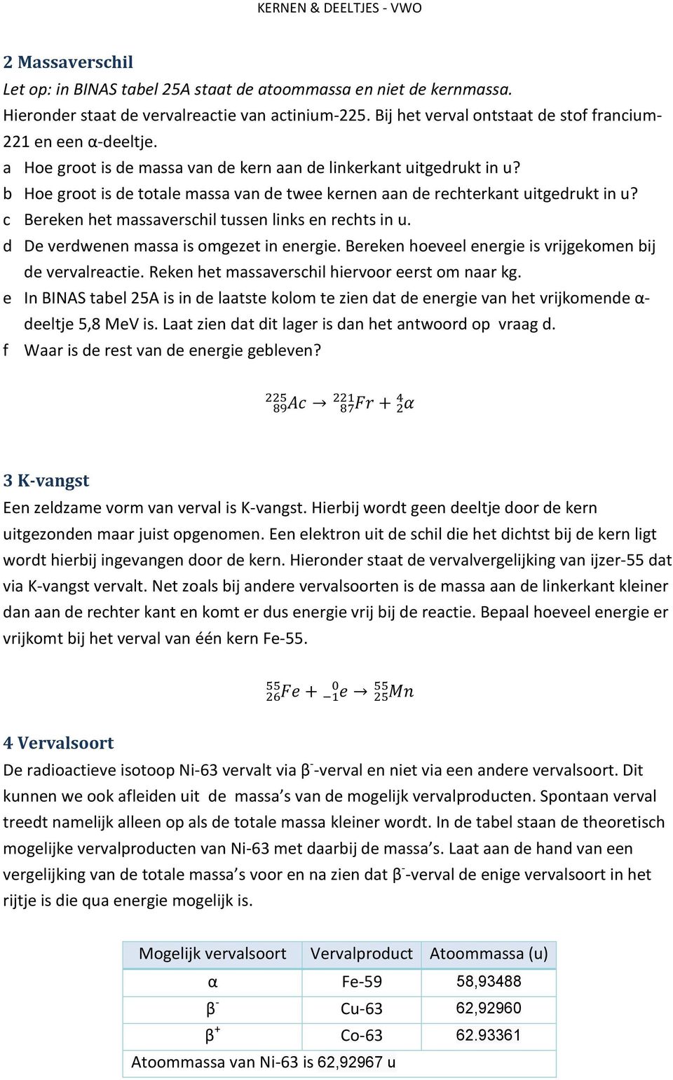 c Bereken het massaverschil tussen links en rechts in u. d De verdwenen massa is omgezet in energie. Bereken hoeveel energie is vrijgekomen bij de vervalreactie.