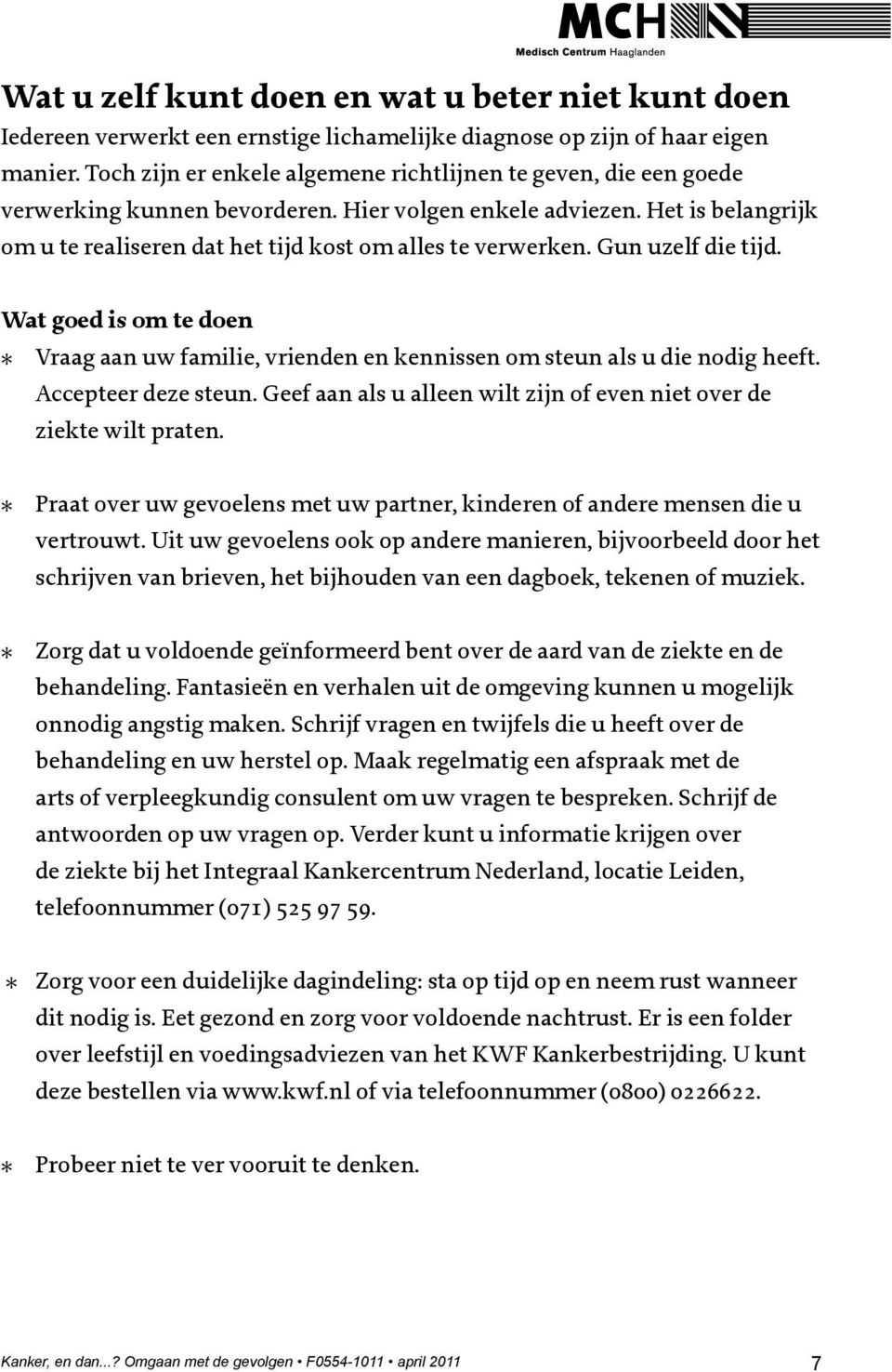 Het is belangrijk om u te realiseren dat het tijd kost om alles te verwerken. Gun uzelf die tijd. Wat goed is om te doen * Vraag aan uw familie, vrienden en kennissen om steun als u die nodig heeft.