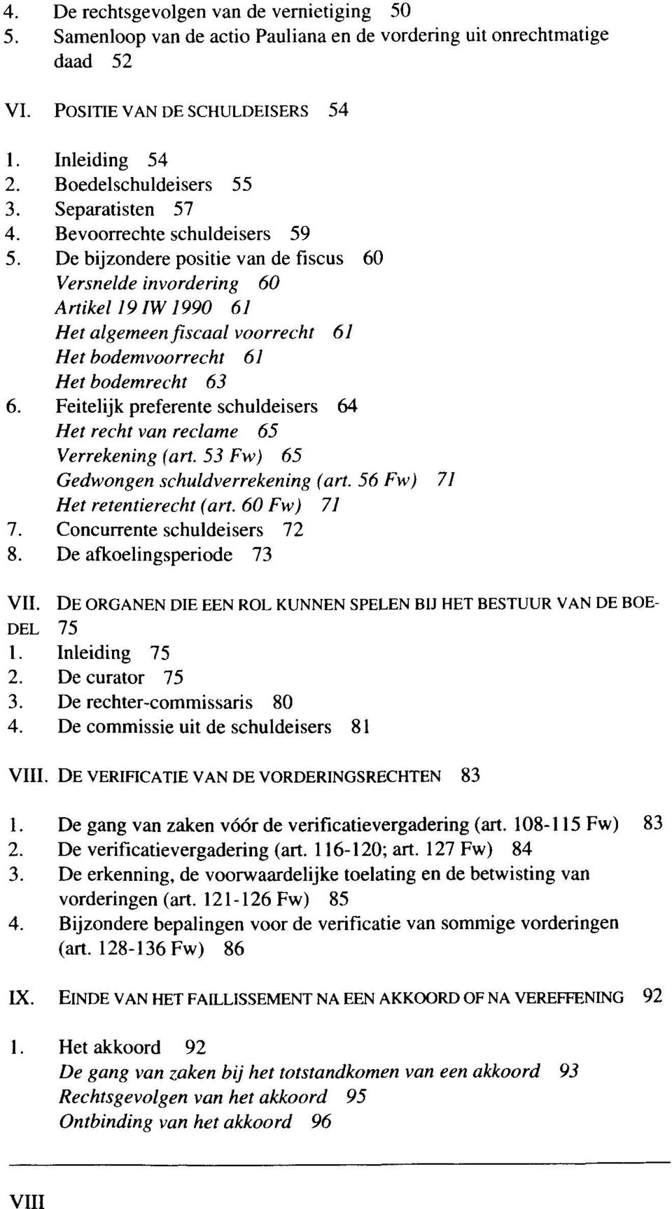 De bijzondere positie van de fiscus 60 Versnelde invordering 60 Artikel 19IW1990 61 Het algemeen fiscaal voorrecht 61 Het bodemvoorrecht 61 Het bodemrecht 63 6.