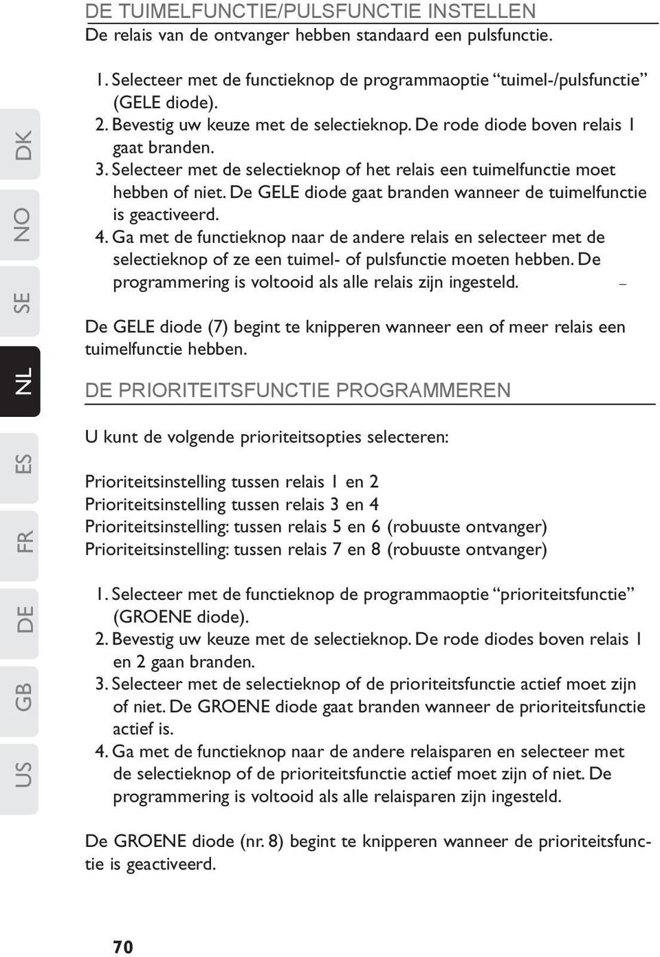 De GELE diode gaat branden wanneer de tuimelfunctie is geactiveerd. 4. Ga met de functieknop naar de andere relais en selecteer met de selectieknop of ze een tuimel- of pulsfunctie moeten hebben.