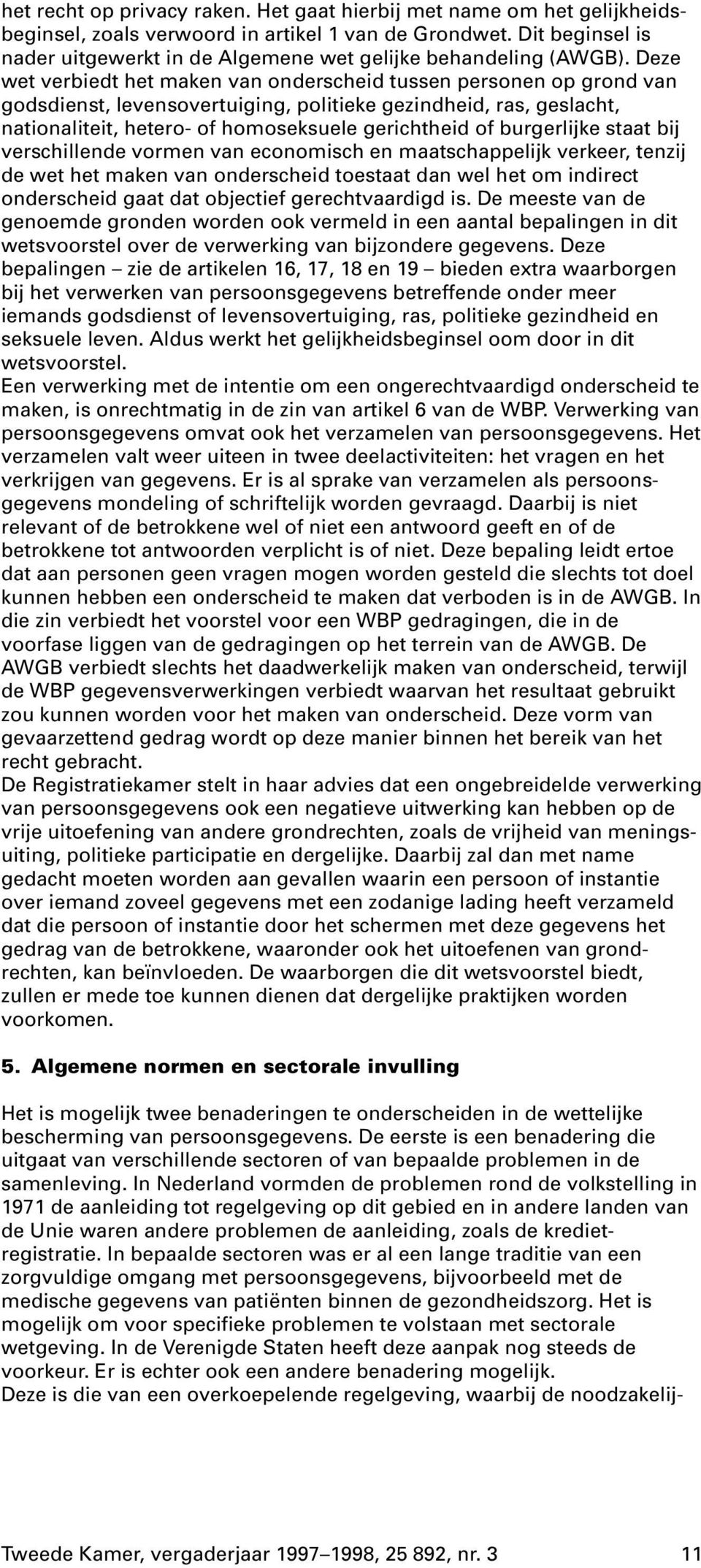 Deze wet verbiedt het maken van onderscheid tussen personen op grond van godsdienst, levensovertuiging, politieke gezindheid, ras, geslacht, nationaliteit, hetero- of homoseksuele gerichtheid of