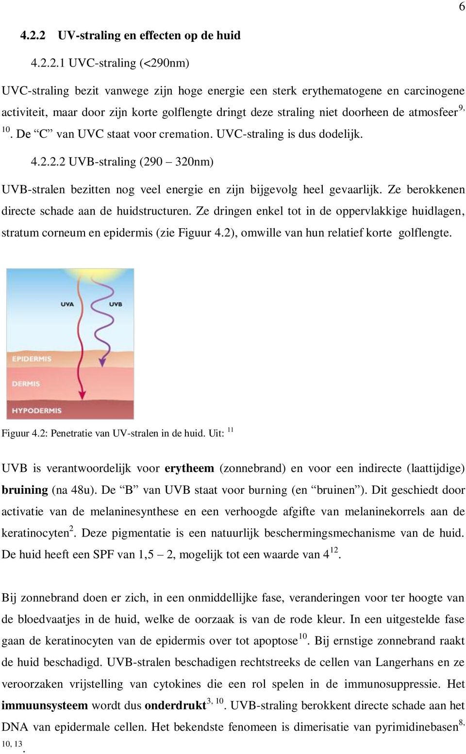 dringt deze straling niet doorheen de atmosfeer 9, 10. De C van UVC staat voor cremation. UVC-straling is dus dodelijk. 4.2.