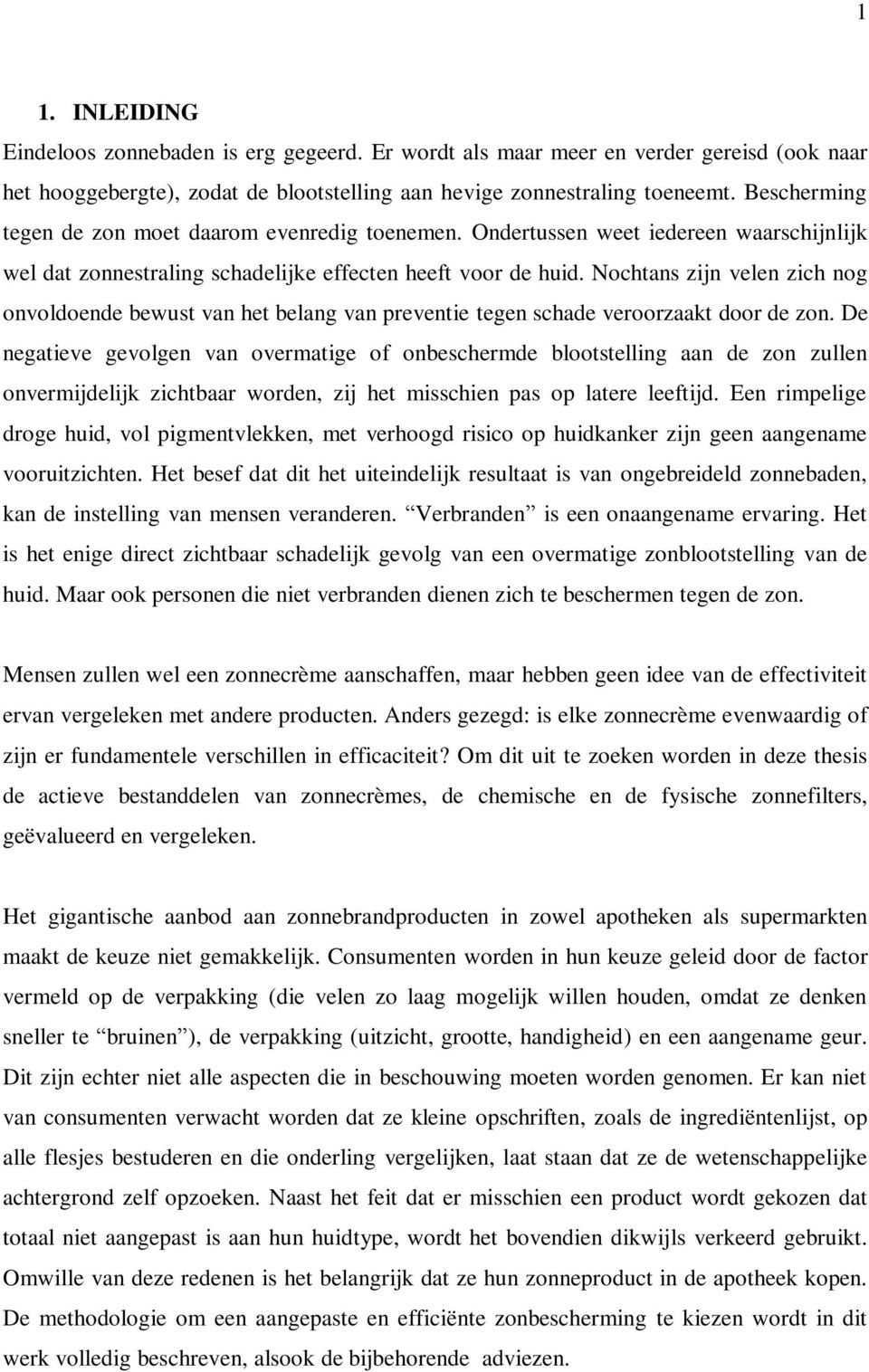 Nochtans zijn velen zich nog onvoldoende bewust van het belang van preventie tegen schade veroorzaakt door de zon.