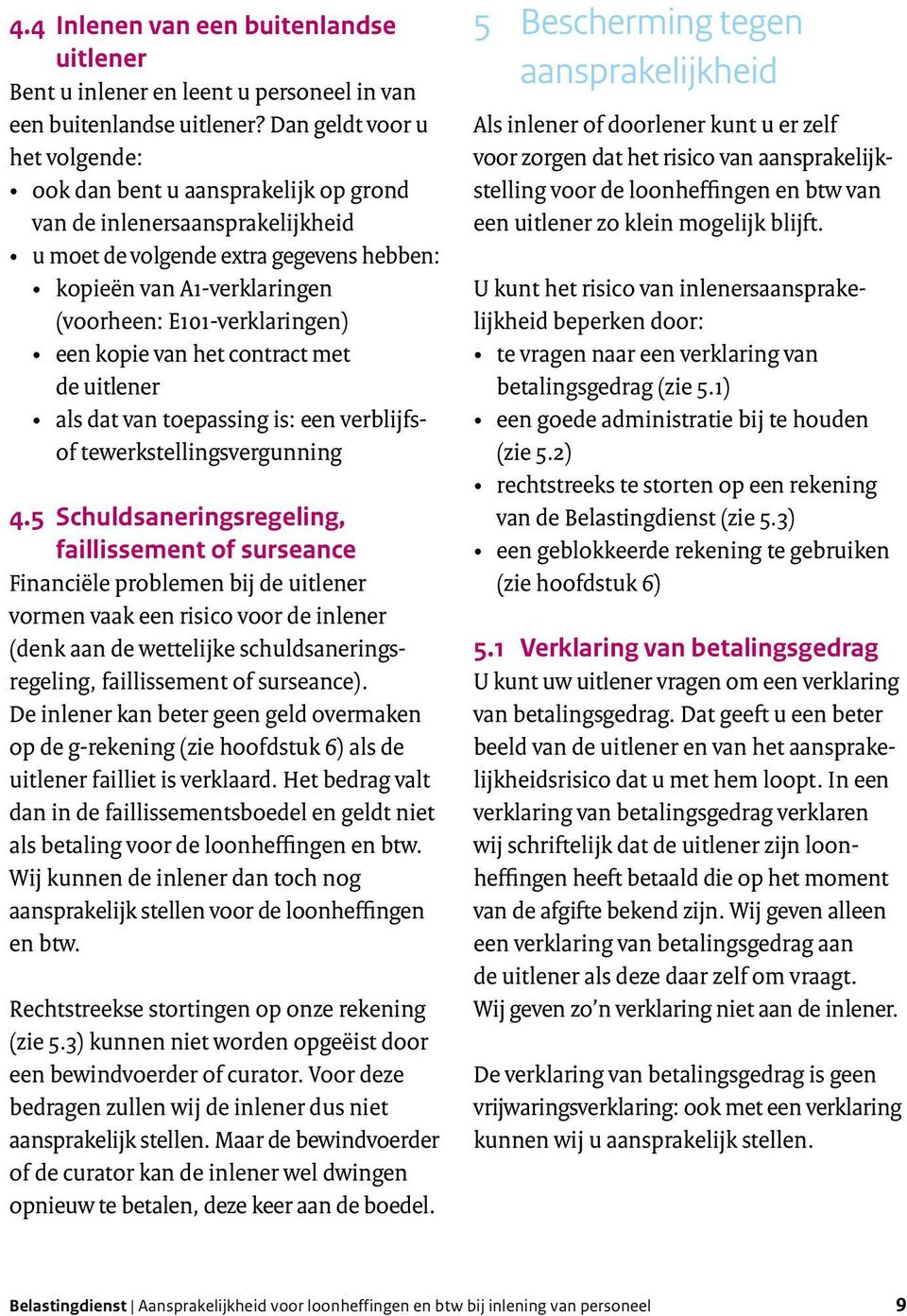 E101-verklaringen) een kopie van het contract met de uitlener als dat van toepassing is: een verblijfsof tewerkstellingsvergunning 4.