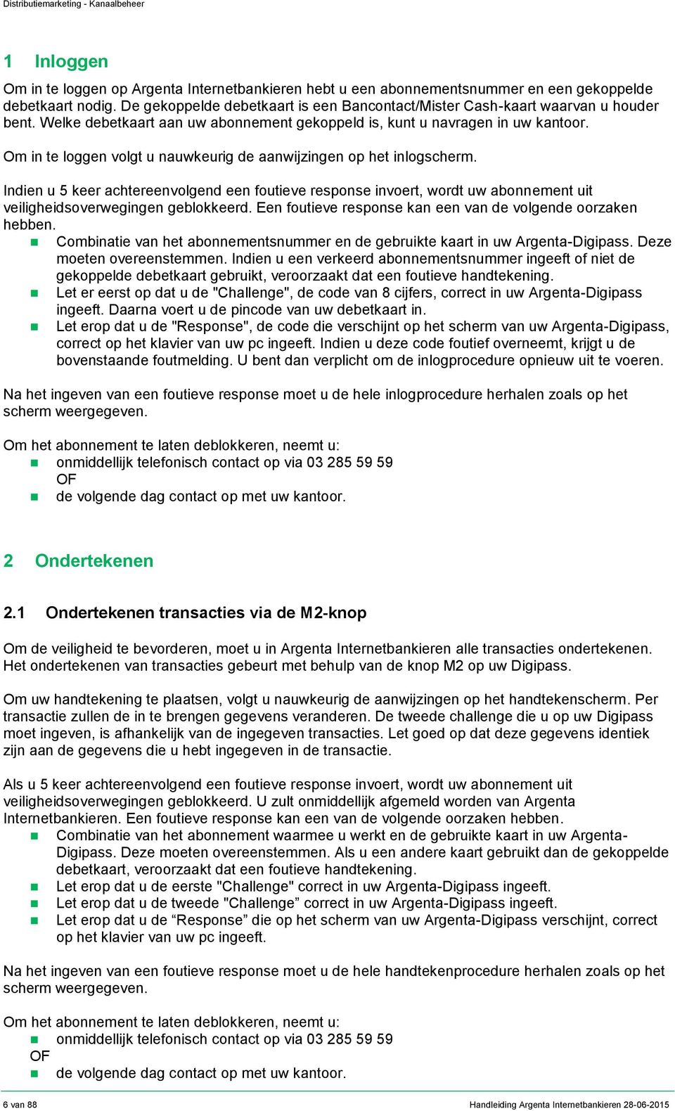 Om in te loggen volgt u nauwkeurig de aanwijzingen op het inlogscherm. Indien u 5 keer achtereenvolgend een foutieve response invoert, wordt uw abonnement uit veiligheidsoverwegingen geblokkeerd.