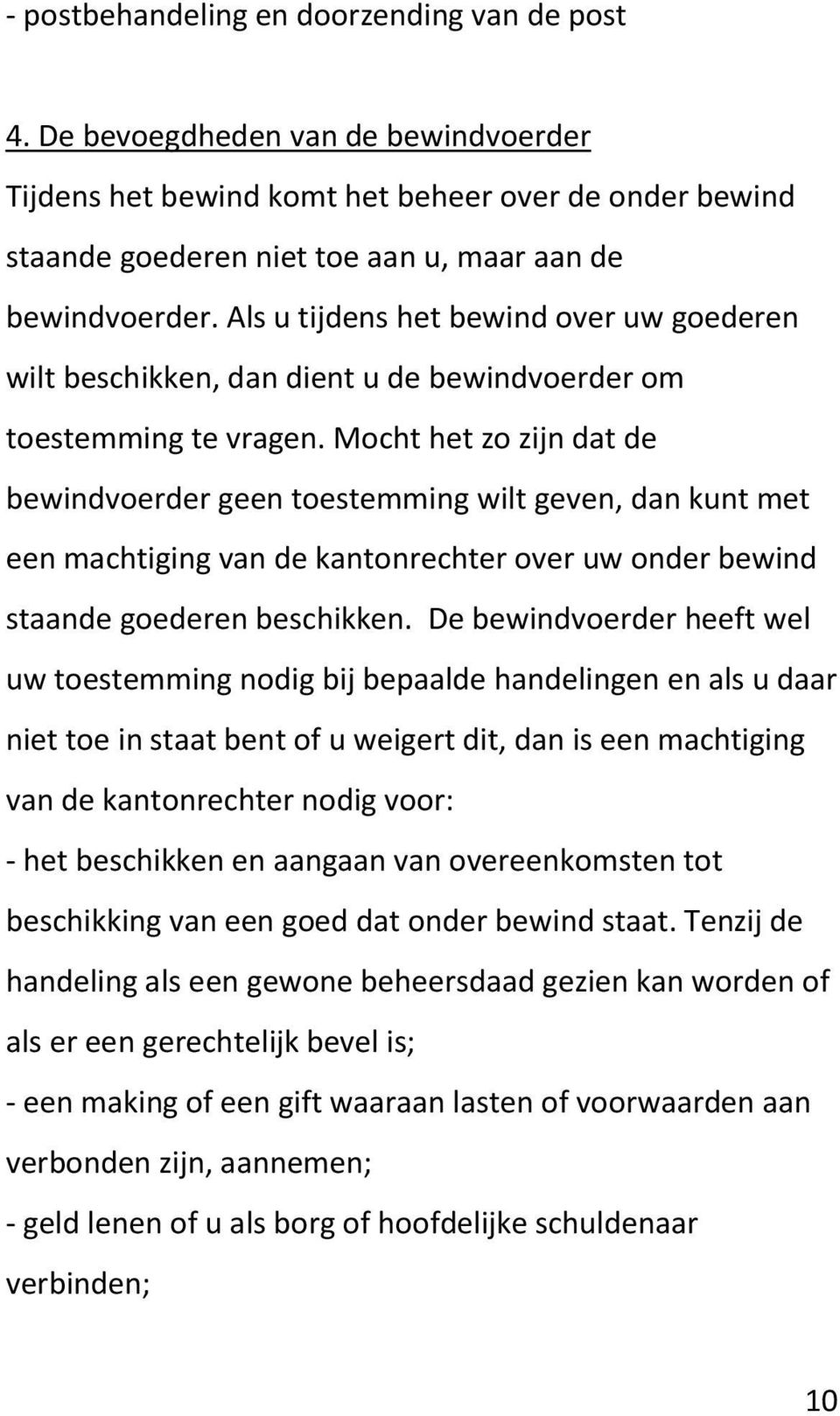 Mocht het zo zijn dat de bewindvoerder geen toestemming wilt geven, dan kunt met een machtiging van de kantonrechter over uw onder bewind staande goederen beschikken.