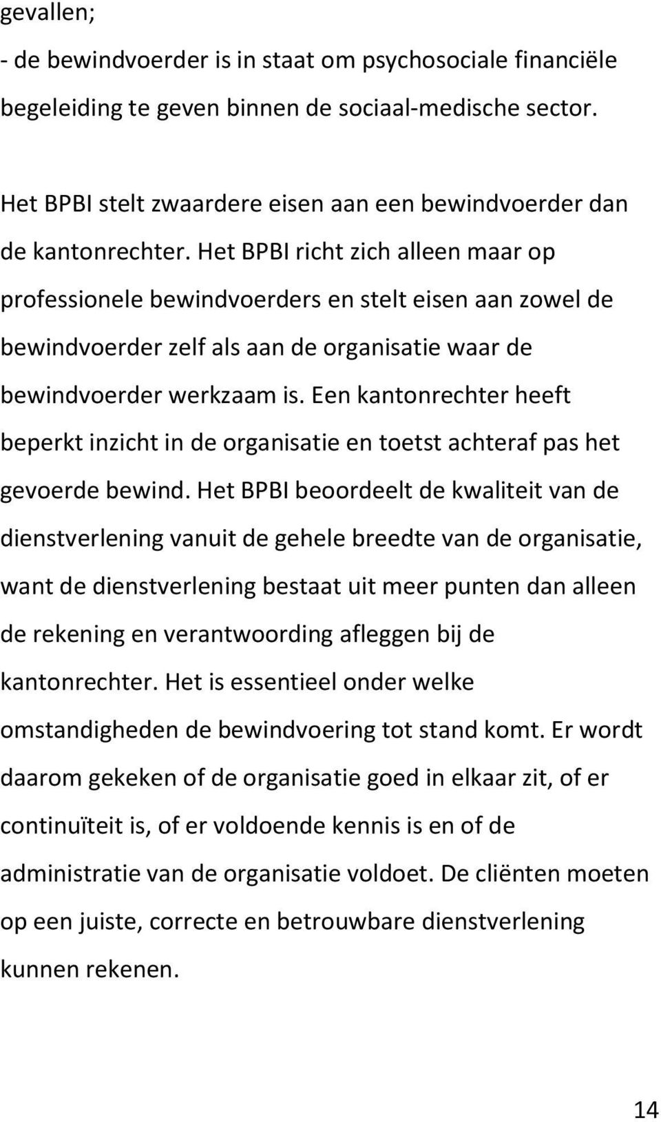 Een kantonrechter heeft beperkt inzicht in de organisatie en toetst achteraf pas het gevoerde bewind.