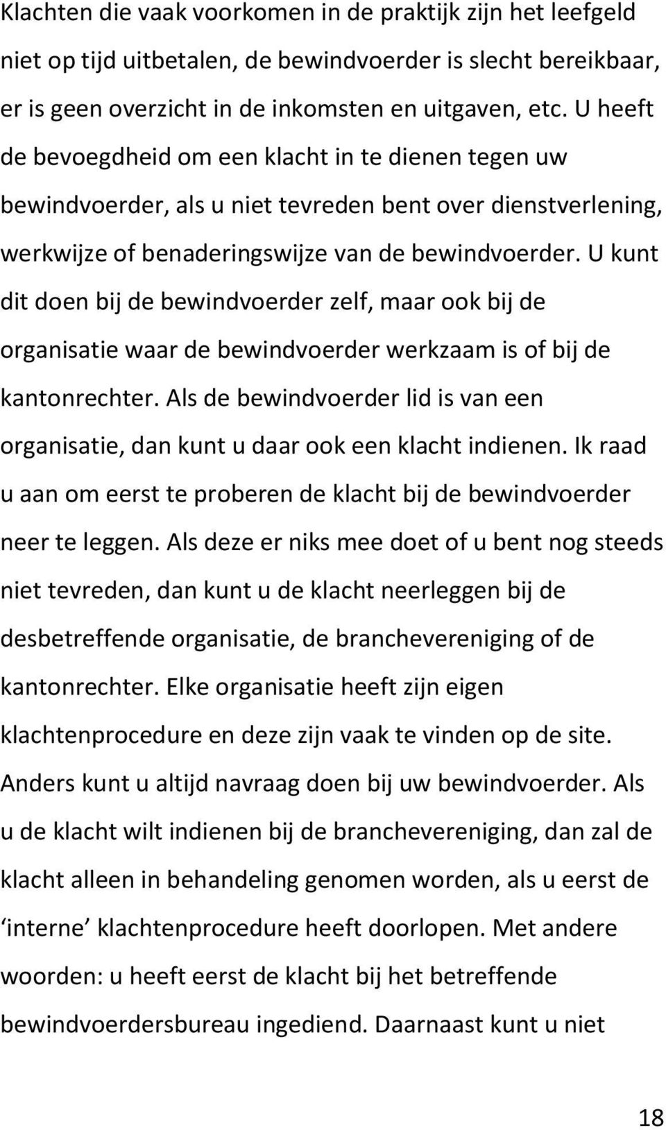 U kunt dit doen bij de bewindvoerder zelf, maar ook bij de organisatie waar de bewindvoerder werkzaam is of bij de kantonrechter.