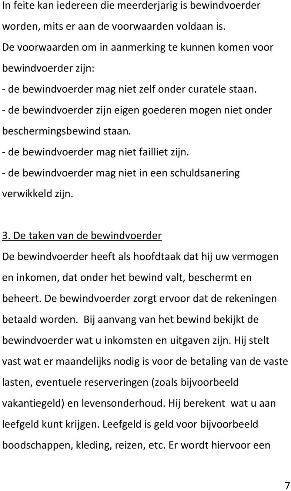 - de bewindvoerder zijn eigen goederen mogen niet onder beschermingsbewind staan. - de bewindvoerder mag niet failliet zijn. - de bewindvoerder mag niet in een schuldsanering verwikkeld zijn. 3.