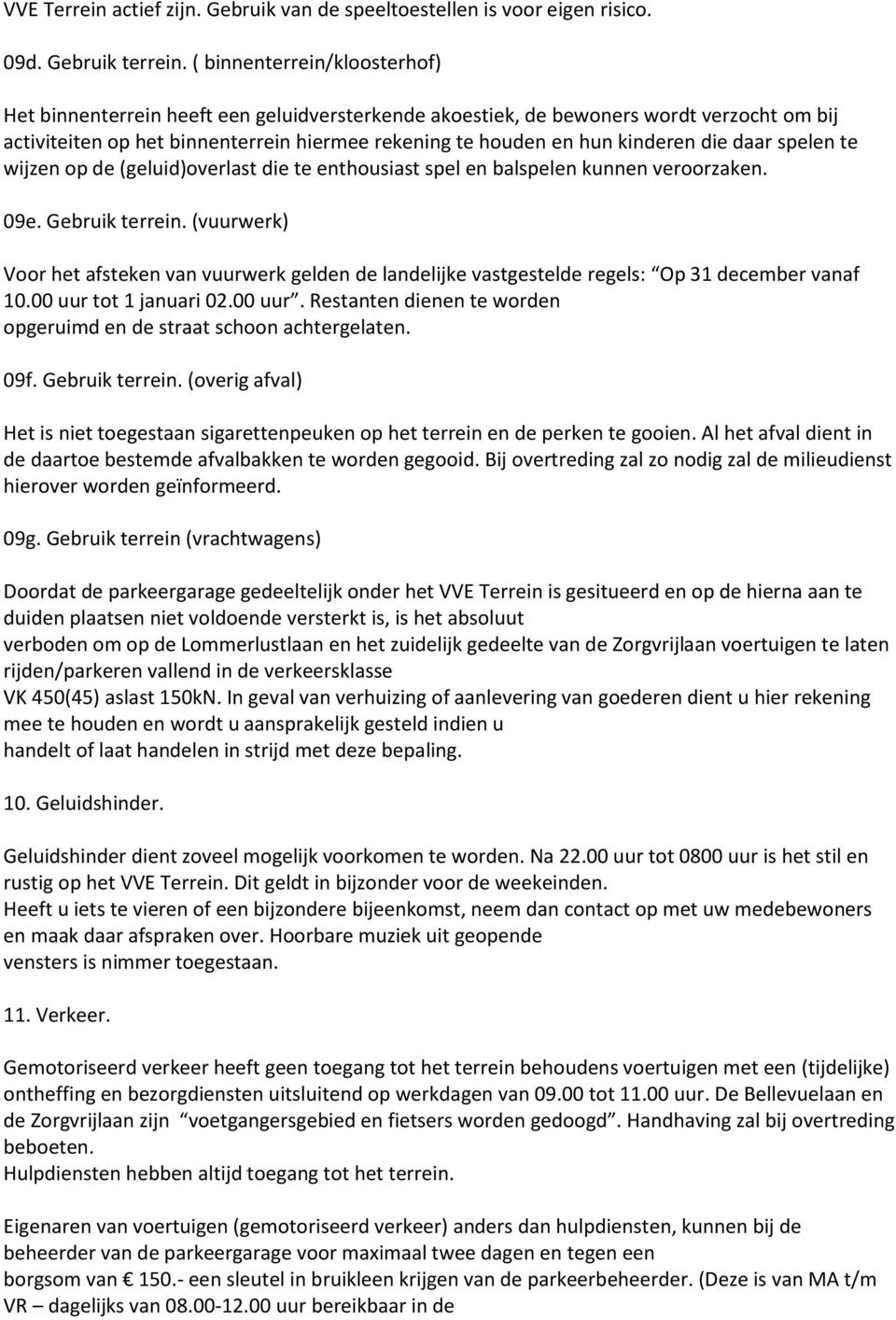 die daar spelen te wijzen op de (geluid)overlast die te enthousiast spel en balspelen kunnen veroorzaken. 09e. Gebruik terrein.