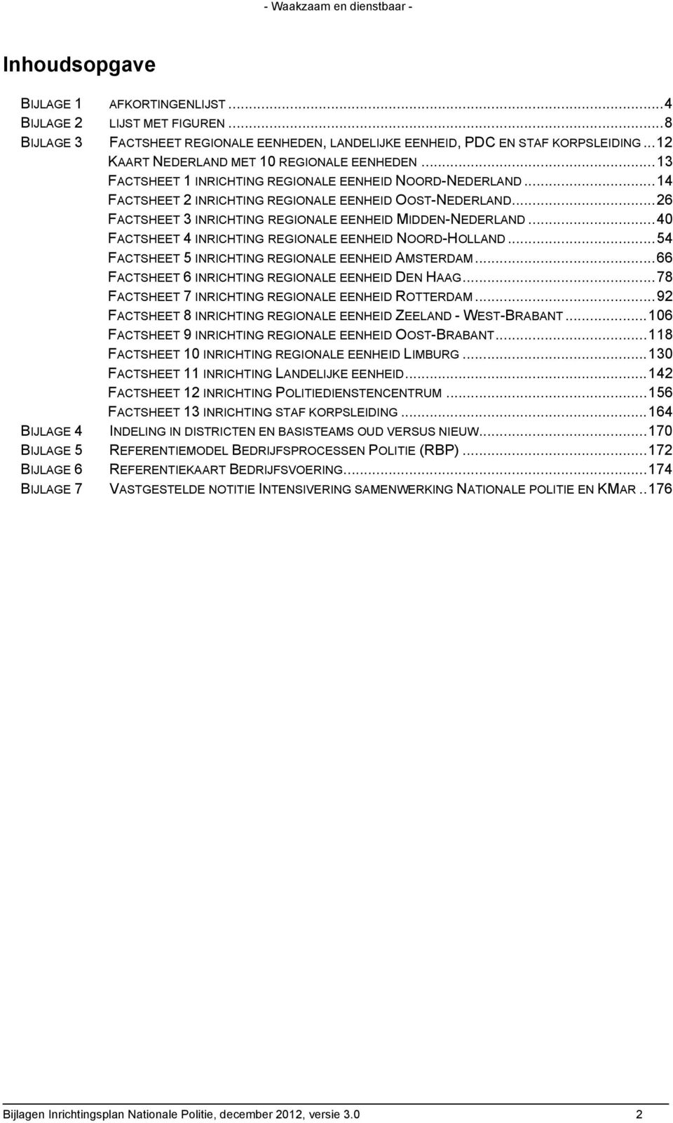 .. 26 FACTSHEET 3 INRICHTING REGIONALE EENHEID MIDDEN-NEDERLAND... 40 FACTSHEET 4 INRICHTING REGIONALE EENHEID NOORD-HOLLAND... 54 FACTSHEET 5 INRICHTING REGIONALE EENHEID AMSTERDAM.