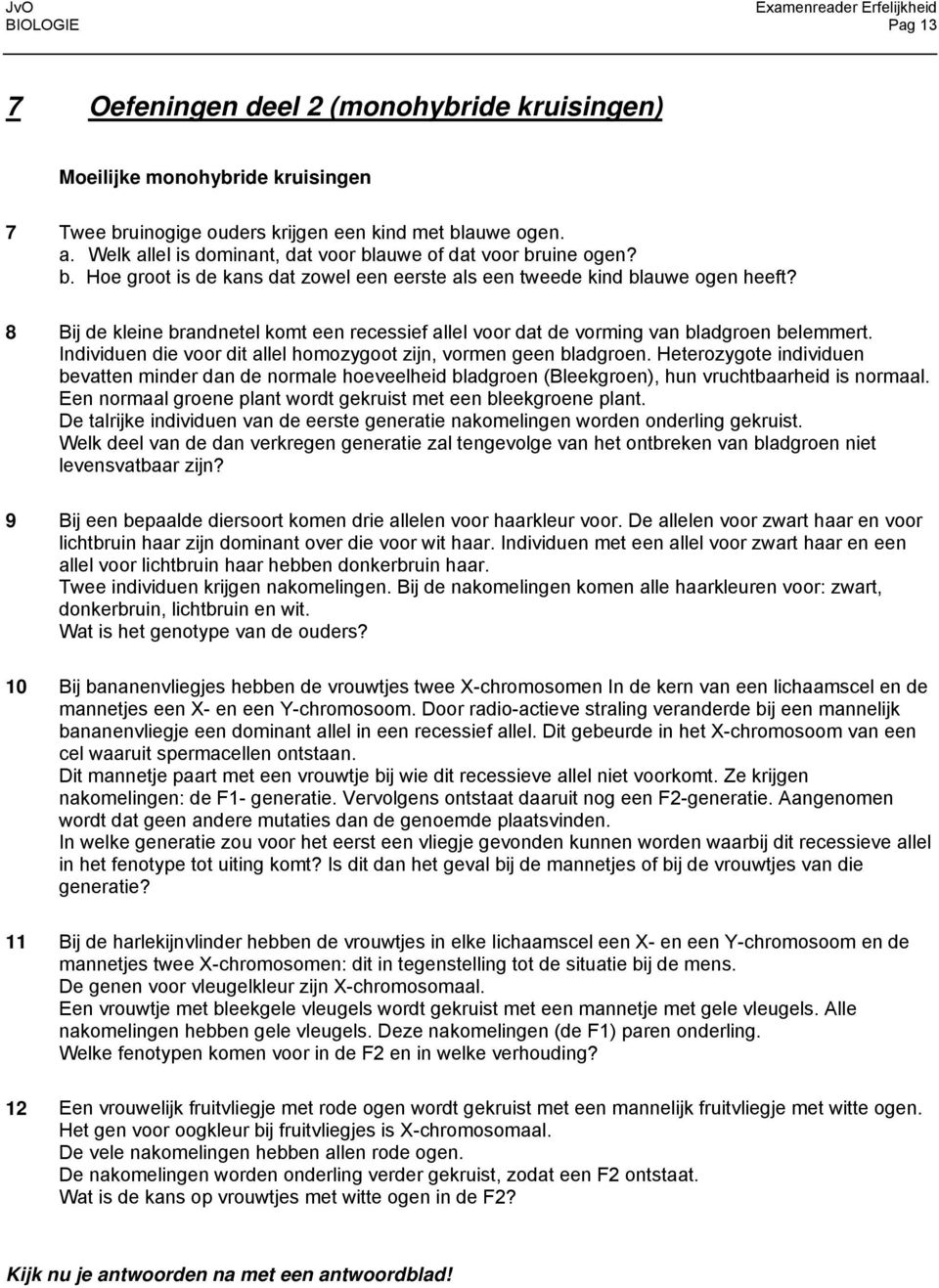 8 Bij de kleine brandnetel komt een recessief allel voor dat de vorming van bladgroen belemmert. Individuen die voor dit allel homozygoot zijn, vormen geen bladgroen.